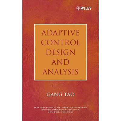 Adaptive Control Design and Analysis - (Adaptive and Cognitive Dynamic Systems: Signal Processing, L) by  Gang Tao (Hardcover)