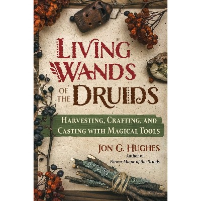 Living Wands of the Druids - by  Jon G Hughes (Paperback)