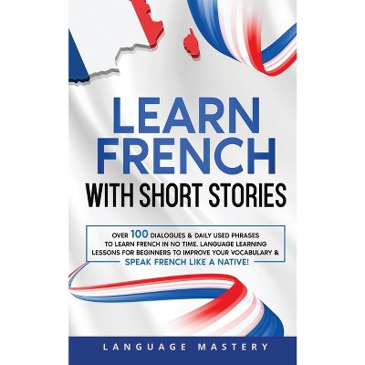 Learn French With Short Stories - (learning French) By Language Mastery ...