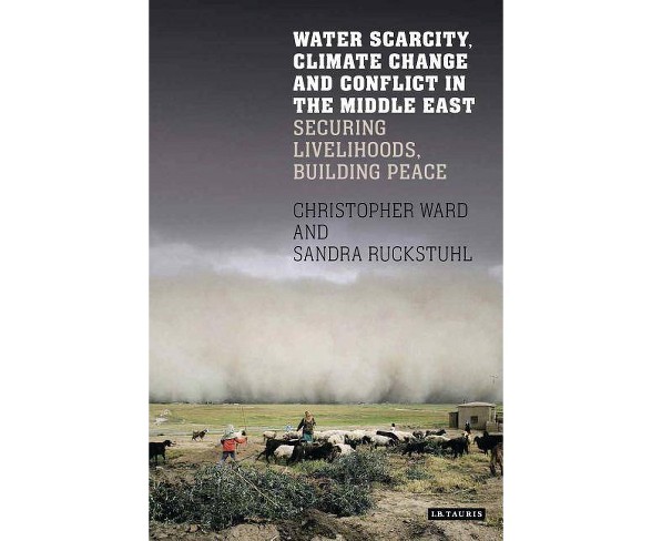 Water Scarcity, Climate Change and Conflict in the Middle East - by  Christopher Ward (Hardcover)