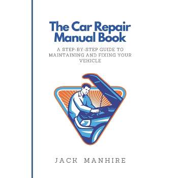 The Car Repair Manual Book - (The Complete Backyard Homesteading Series: Your Guide to Sustainable Living, Raising Livestock, Gard) by  Jack Manhire
