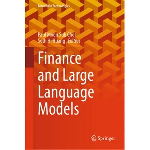 Finance and Large Language Models - (Blockchain Technologies) by  Paul Moon Sub Choi & Seth H Huang (Hardcover) - 1 of 1