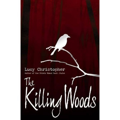 The Killing Woods - by  Lucy Christopher (Paperback)