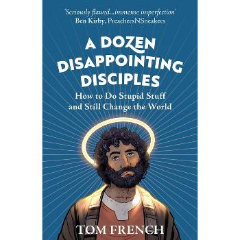 A Dozen Disappointing Disciples - by  Tom French (Paperback)