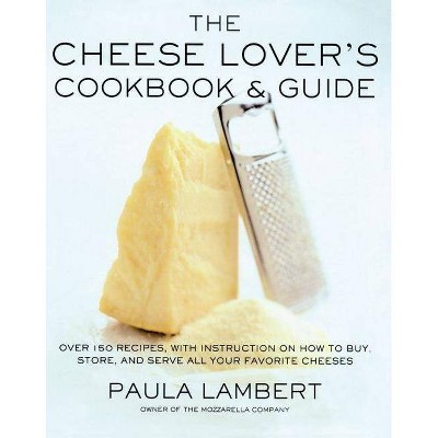 The Cheese Lover's Cookbook and Guide - by  Paula Lambert (Paperback)