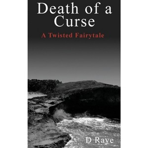 Death of a Curse A Twisted Fairytale - by  D Raye (Hardcover) - 1 of 1