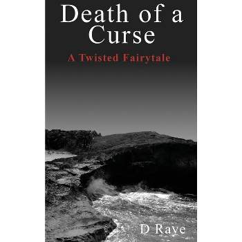 Death of a Curse A Twisted Fairytale - by  D Raye (Hardcover)