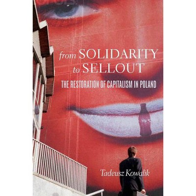 From Solidarity to Sellout - by  Tadeusz Kowalik (Paperback)