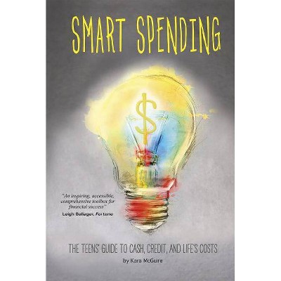 Smart Spending - (Financial Literacy for Teens) by  Kara McGuire (Paperback)