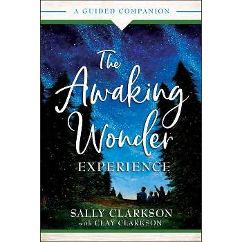The Awaking Wonder Experience - by  Sally Clarkson & Clay Clarkson (Paperback)