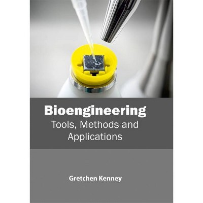 Bioengineering: Tools, Methods and Applications - by  Gretchen Kenney (Hardcover)