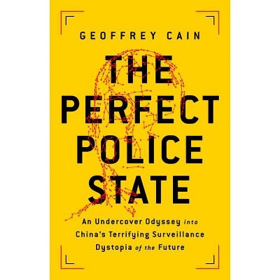 The Perfect Police State - by  Geoffrey Cain (Hardcover)