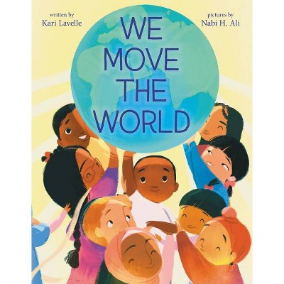 We Move the World - by  Kari Lavelle (Hardcover)