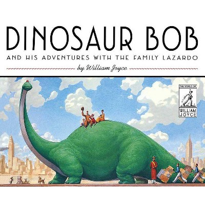 Dinosaur Bob and His Adventures with the Family Lazardo - (World of William Joyce) by  William Joyce (Hardcover)