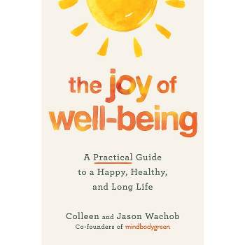 The Joy of Well-Being - by Colleen Wachob & Jason Wachob (Hardcover)