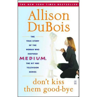 Don't Kiss Them Good-Bye - by  Allison DuBois (Paperback)