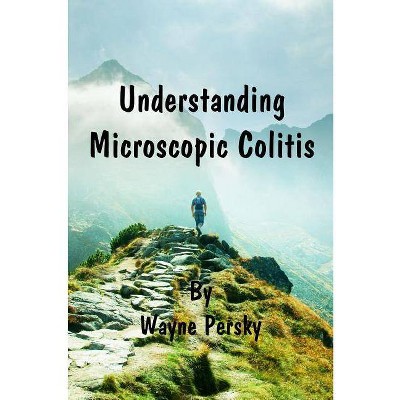 Understanding Microscopic Colitis - by  Wayne Persky (Paperback)