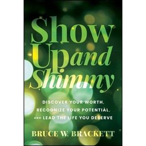 Show Up and Shimmy - by  Bruce W Brackett (Hardcover) - 1 of 1