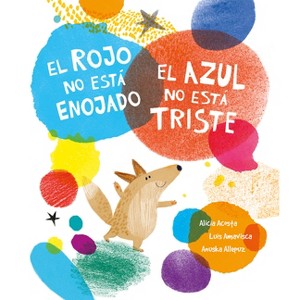 El Rojo No Está Enojado, El Azul No Está Triste - (Somos8) by  Luis Amavisca & Alicia Acosta (Hardcover) - 1 of 1