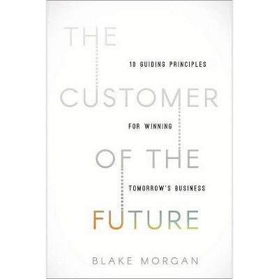 The Customer of the Future - by  Blake Morgan (Hardcover)