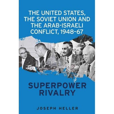 The United States, the Soviet Union and the Arab-Israeli Conflict, 1948-67 - by  Joseph Heller (Paperback)