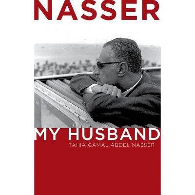 Nasser - by  Tahia Gamal Abdel Nasser (Hardcover)