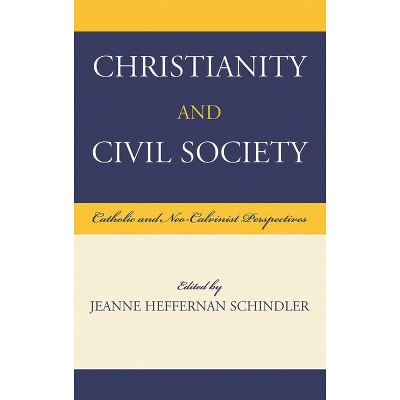 Christianity and Civil Society - by  Jeanne Heffernan Schindler (Hardcover)