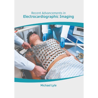 Recent Advancements in Electrocardiographic Imaging - by  Michael Lyle (Hardcover)
