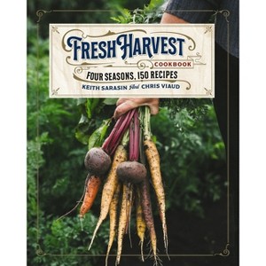 The Fresh Harvest Cookbook - by  Keith Sarasin & Chris Viaud (Hardcover) - 1 of 1