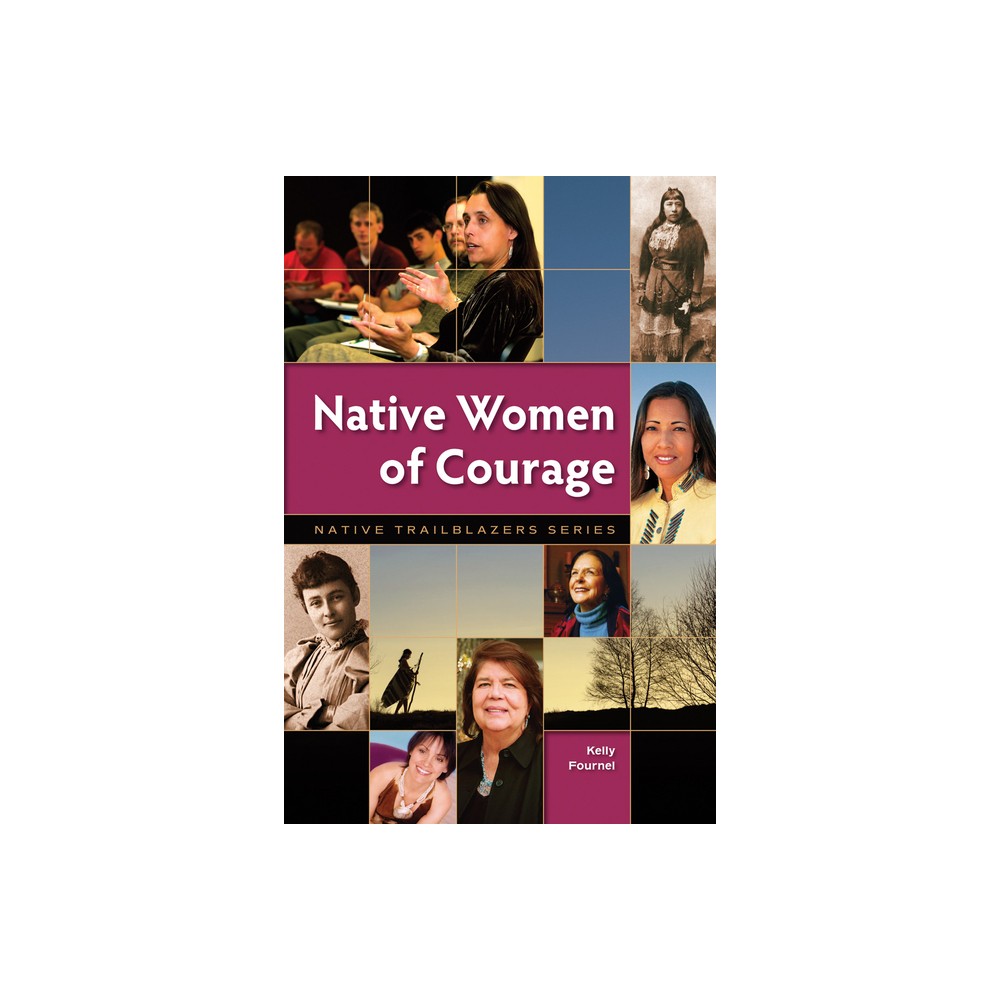 Native Women of Courage - (Native Trailblazers) by Kelly Fournel (Paperback)