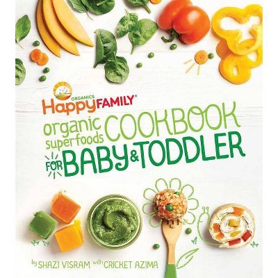 The Happy Family Organic Superfoods Cookbook for Baby & Toddler - by  Shazi Visram (Hardcover)