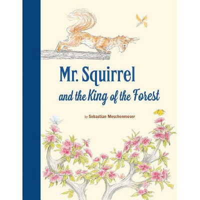 Mr. Squirrel and the King of the Forest - by  Sebastian Meschenmoser (Hardcover)