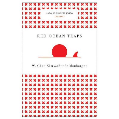 Red Ocean Traps - (Harvard Business Review Classics) by  W Chan Kim & Renée a Mauborgne (Paperback)