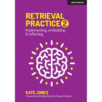 Retrieval Practice 2: Implementing, Embedding & Reflecting - by  Kate Jones (Paperback)