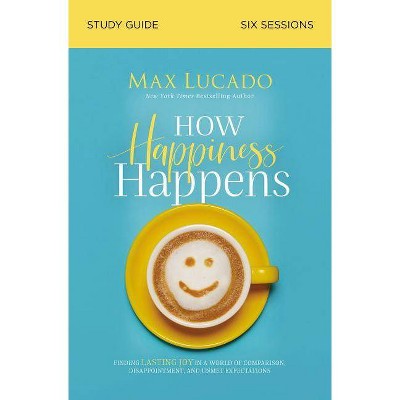 How Happiness Happens Study Guide - by  Max Lucado (Paperback)