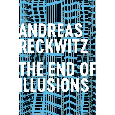 The End of Illusions - by  Andreas Reckwitz (Hardcover)