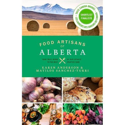 Food Artisans of Alberta - by  Karen Anderson & Matilde Sanchez-Turri (Paperback)