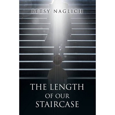 The Length of Our Staircase - by  Betsy Naglich (Paperback)