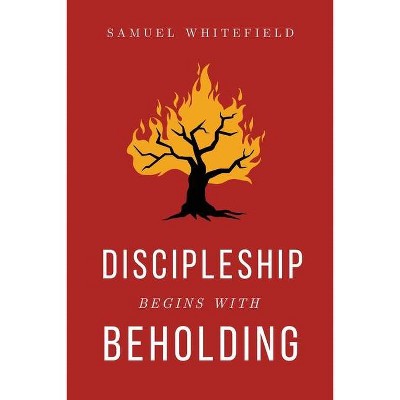 Discipleship Begins with Beholding - by  Samuel Whitefield (Paperback)