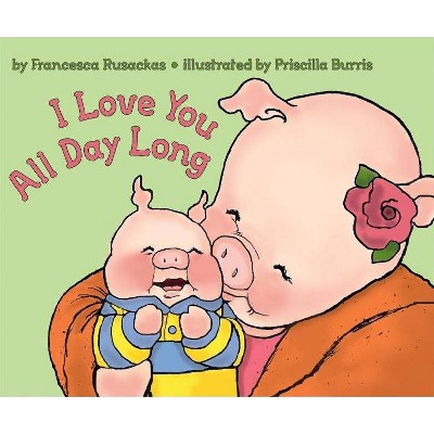 I Love You All Day Long - by  Francesca Rusackas (Paperback)