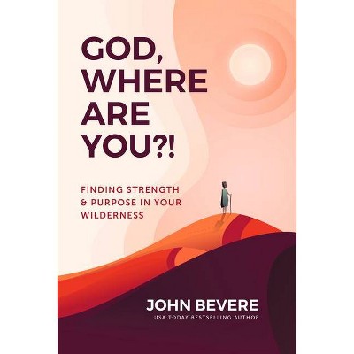 God, Where Are You?! - by  John Bevere (Paperback)