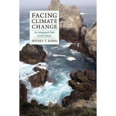 Facing Climate Change - by  Jeffrey Kiehl (Hardcover)