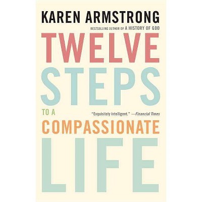 Twelve Steps to a Compassionate Life - by  Karen Armstrong (Paperback)