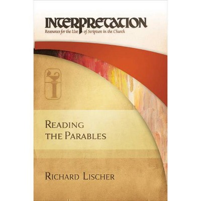 Reading the Parables - (Interpretation: Resources for the Use of Scripture in the Ch) by  Richard Lischer (Hardcover)