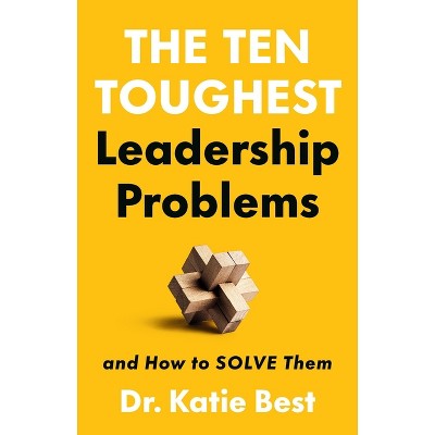 The Ten Toughest Leadership Problems - by  Katie Best (Hardcover)