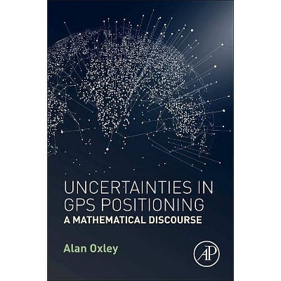 Uncertainties in GPS Positioning - by  Alan Oxley (Paperback)