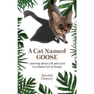 A Cat Named Goose - by  Patrick Clancey (Paperback) - 1 of 1