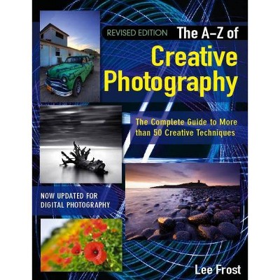 New A-Z of Creative Photography - by  Lee Frost (Paperback)