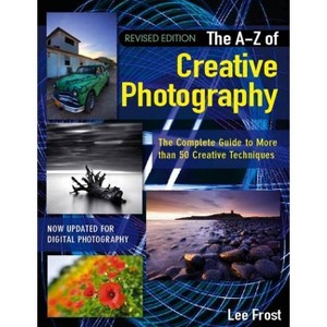 New A-Z of Creative Photography - by  Lee Frost (Paperback) - 1 of 1