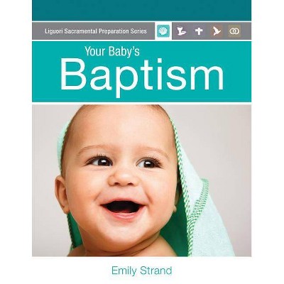 Your Baby's Baptism - (Liguori Sacramental Preparation) by  Emily Strand (Paperback)